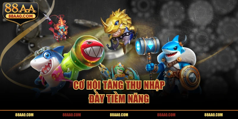 bắn cá 88aa cơ hội tăng thu nhập đầy tiềm năng